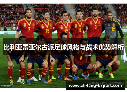 比利亚雷亚尔古派足球风格与战术优势解析 比利亚雷亚尔古派足球风格与战术优势解析