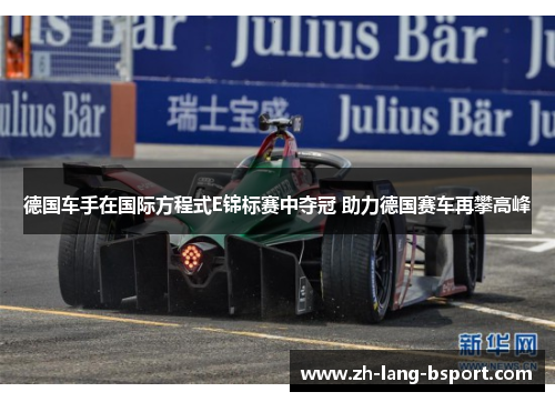 德国车手在国际方程式E锦标赛中夺冠 助力德国赛车再攀高峰 德国车手在国际方程式E锦标赛中夺冠 助力德国赛车再攀高峰