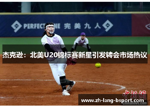 杰克逊:北美U20锦标赛新星引发转会市场热议 杰克逊:北美U20锦标赛新星引发转会市场热议