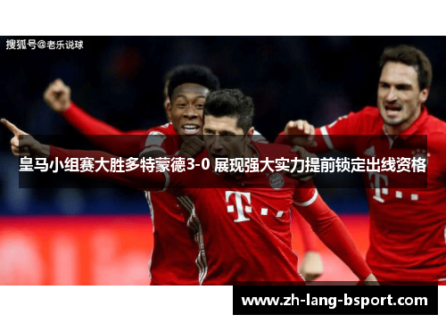 皇马小组赛大胜多特蒙德3-0 展现强大实力提前锁定出线资格 皇马小组赛大胜多特蒙德3-0 展现强大实力提前锁定出线资格