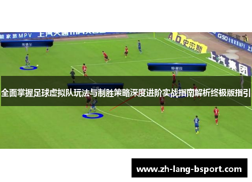 全面掌握足球虚拟队玩法与制胜策略深度进阶实战指南解析终极版指引 全面掌握足球虚拟队玩法与制胜策略深度进阶实战指南解析终极版指引